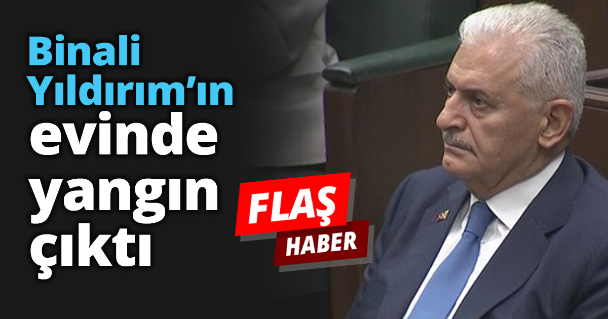 Binali Yıldırım’ın evinde yangın çıktı
