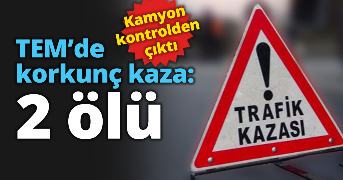 TEM’de korkunç kaza: 2 ölü
