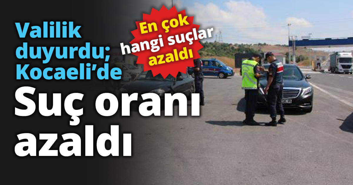 Valilik duyurdu; Kocaeli’de suç oranı azaldı