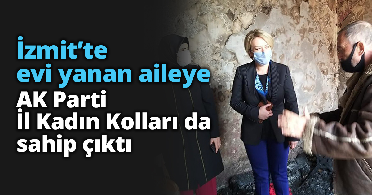 İzmit’te evi yanan aileye AK Parti İl Kadın Kolları da sahip çıktı