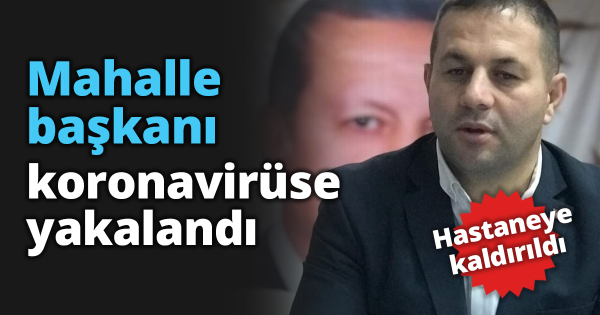 Mahalle başkanı koronavirüse yakalandı