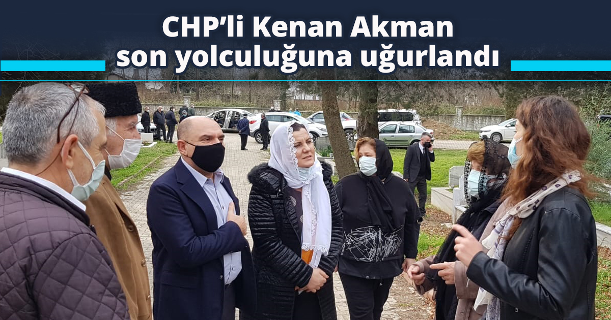 CHP’li Kenan Akman son yolculuğuna uğurlandı