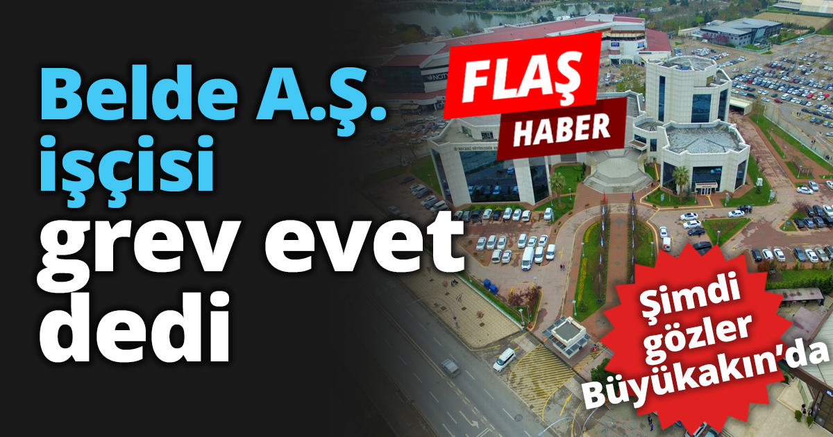 BELDE AŞ işçisi grev evet dedi