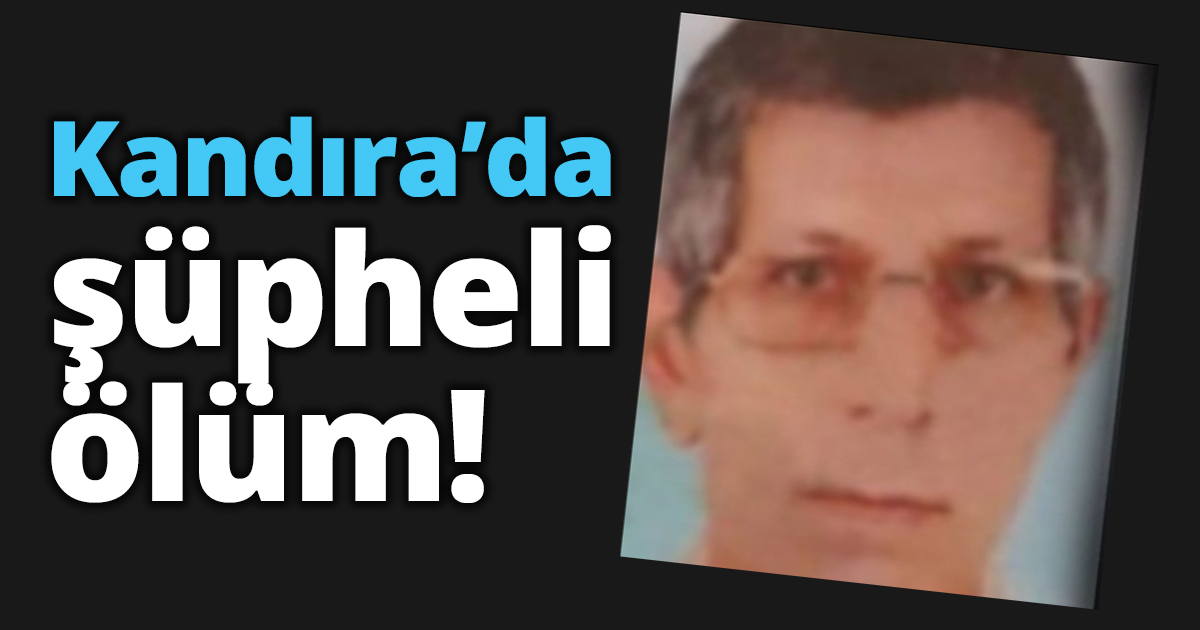 Kandıra’da şüpheli ölüm!