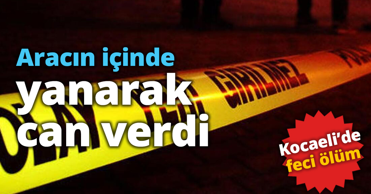 Aracın içinde yanarak can verdi