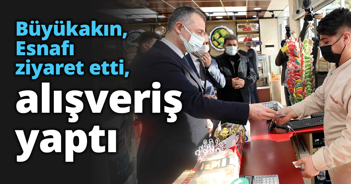 Büyükakın, Esnafı ziyaret etti, alışveriş yaptı