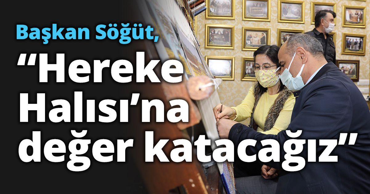 Başkan Söğüt, “Hereke Halısı’na değer katacağız”