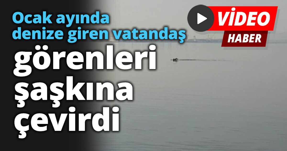 Ocak ayında denize giren vatandaş görenleri şaşkına çevirdi