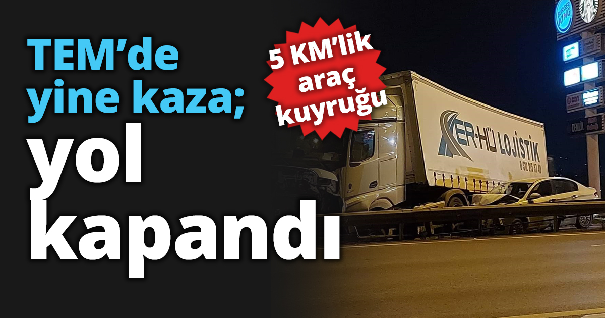 TEM’de yine kaza; yol kapandı