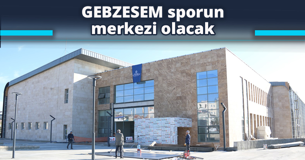 GEBZESEM sporun merkezi olacak