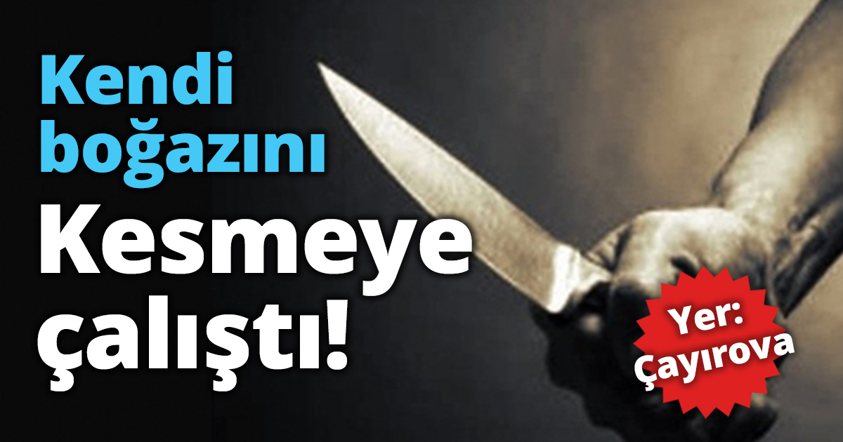 Kendi boğazını kesmeye çalıştı!