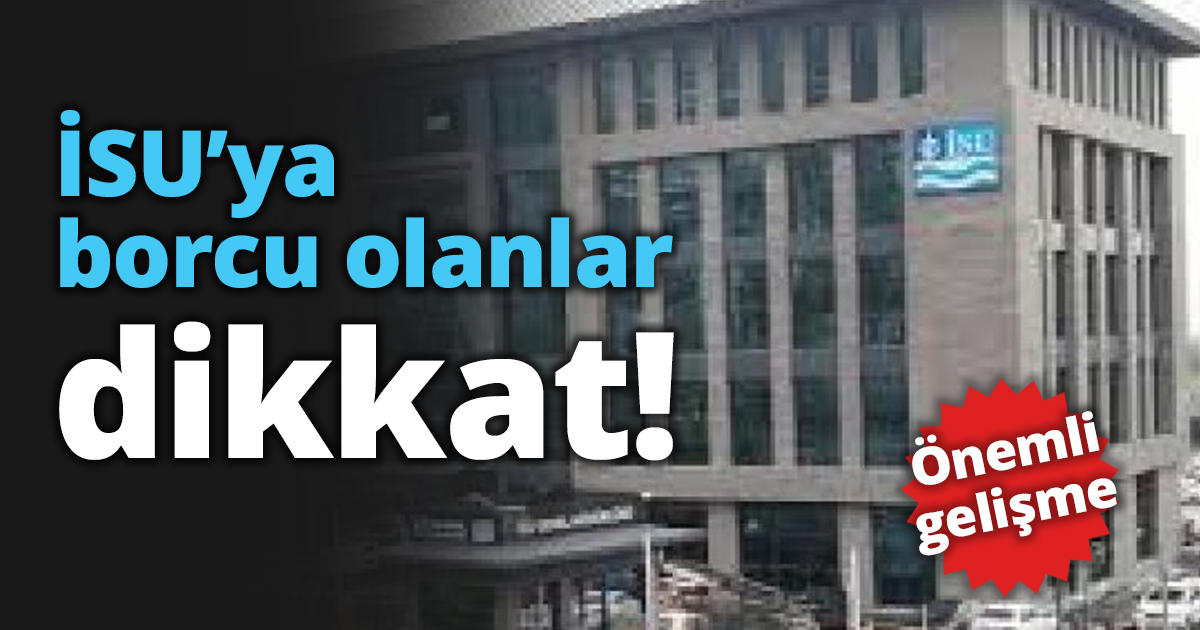İSU’ya borcu olanlar dikkat!