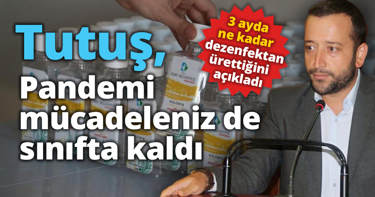 Tutuş, İzmit Belediyesi’nin 3 ayda ne kadar dezenfektan ürettiğini açıkladı: