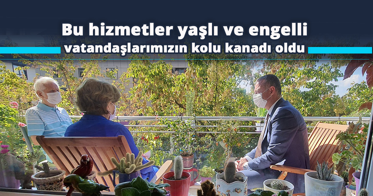 Bu hizmetler yaşlı ve engelli vatandaşlarımızın kolu kanadı oldu