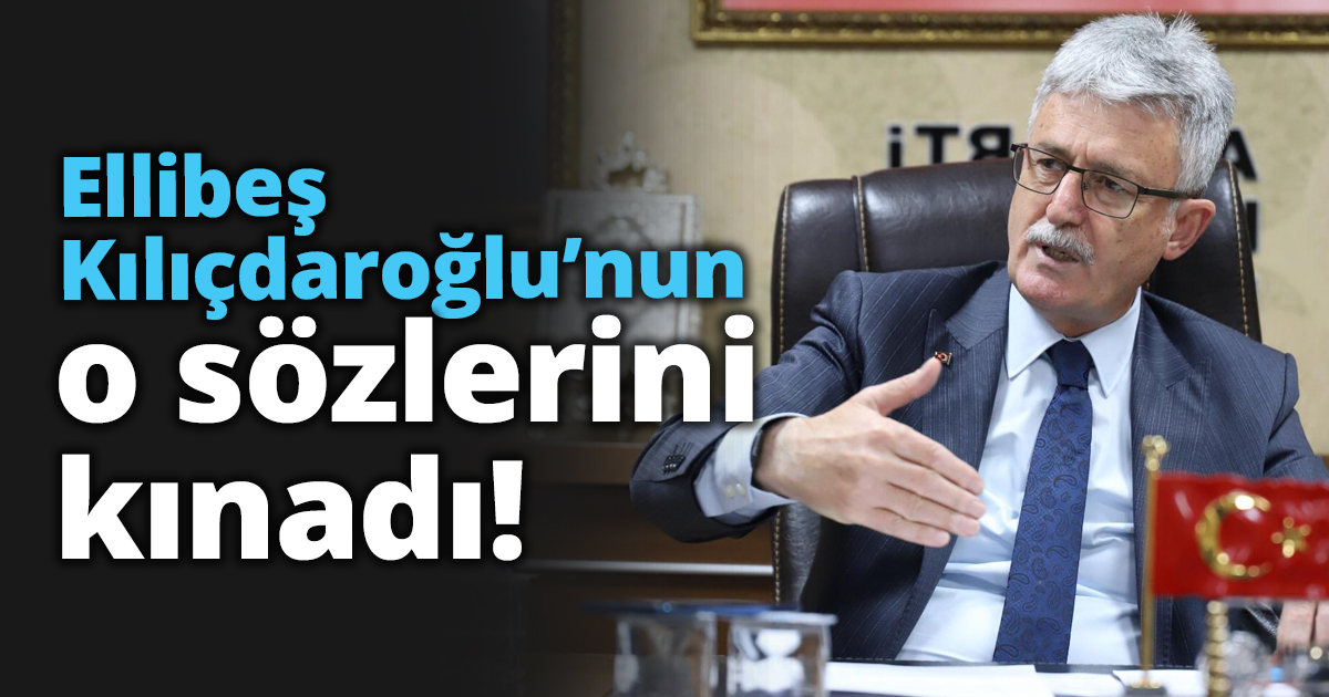 Ellibeş Kılıçdaroğlu’nun o sözlerini kınadı!