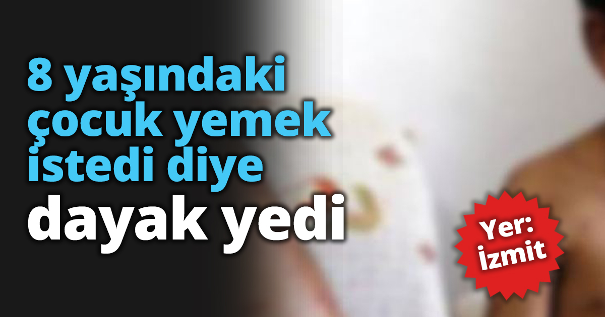 8 yaşındaki çocuk yemek istedi diye dayak yedi