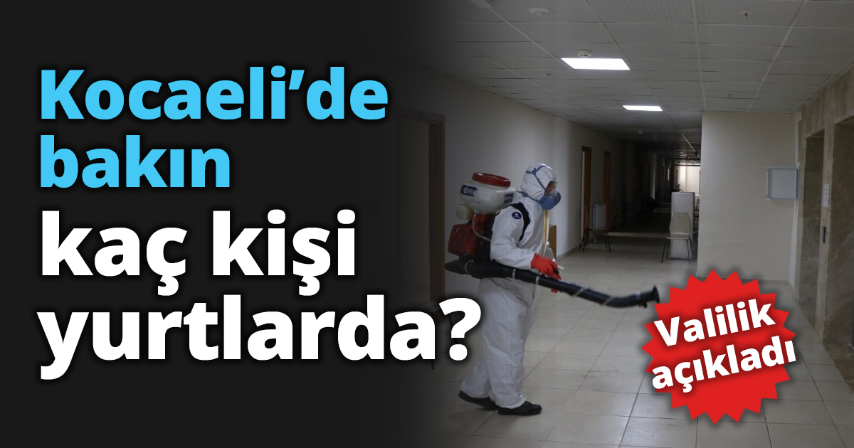 Kocaeli’de bakın kaç kişi yurtlarda?