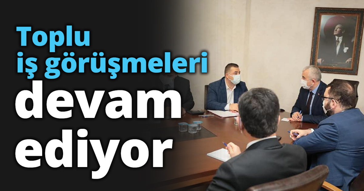 Toplu iş görüşmeleri devam ediyor