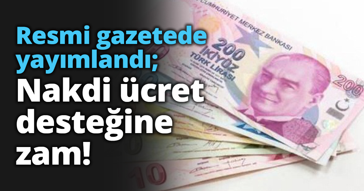 Resmi gazetede yayımlandı; Nakdi ücret desteğine zam!