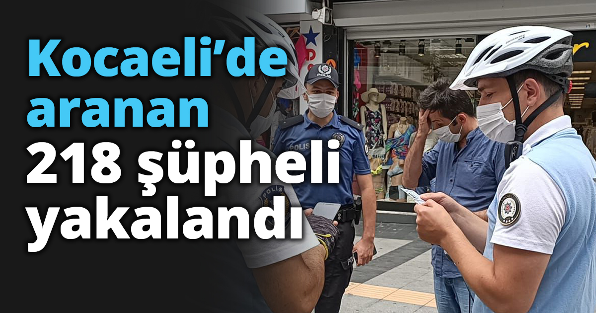 Kocaeli'de Aranan 218 şüpheli yakalandı