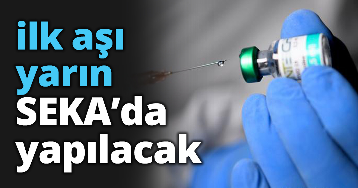 ilk aşı yarın SEKA’da yapılacak
