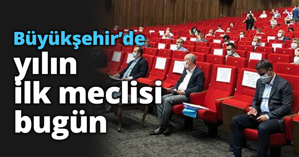Büyükşehir’de yılın ilk meclisi bugün