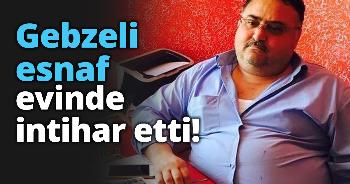 Gebzeli esnaf evinde intihar etti!