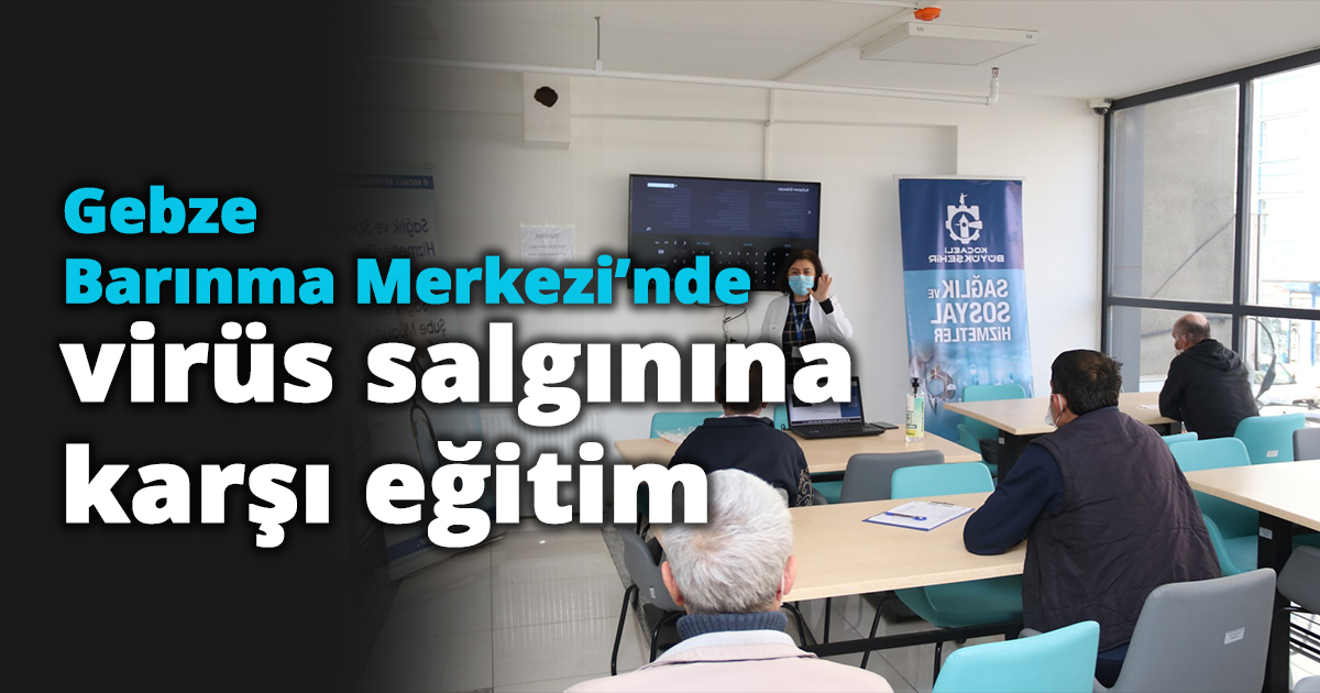 Gebze Barınma Merkezi’nde virüs salgınına karşı eğitim