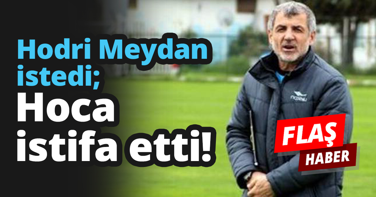 Hodri Meydan istedi; Hoca istifa etti!