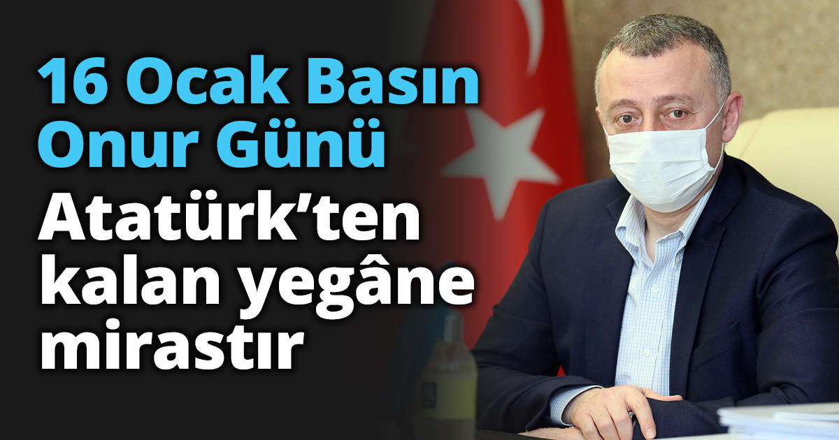16 Ocak Basın Onur Günü Atatürk’ten kalan yegâne mirastır