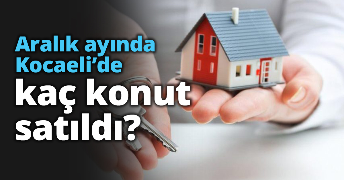 Aralık ayında Kocaeli’de kaç konut satıldı?