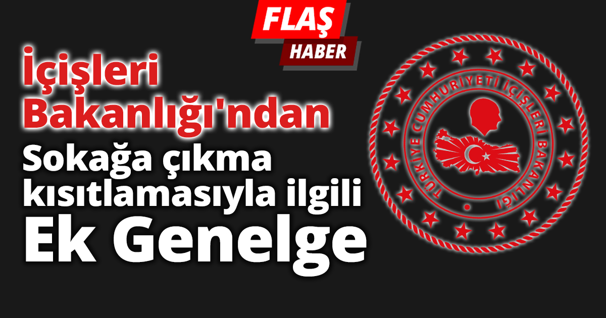 İçişleri Bakanlığı'ndan sokağa çıkma kısıtlamasıyla ilgili ek genelge