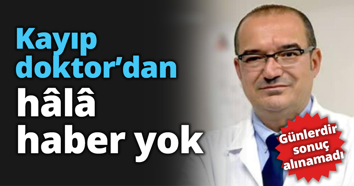 Kayıp doktor’dan hâlâ haber yok