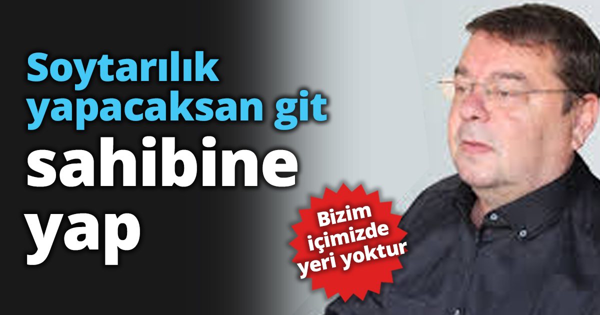 Soytarılık yapacaksan git sahibine yap