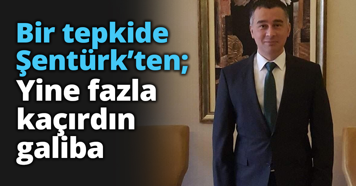 Bir tepkide Şentürk’ten; Yine fazla kaçırdın galiba