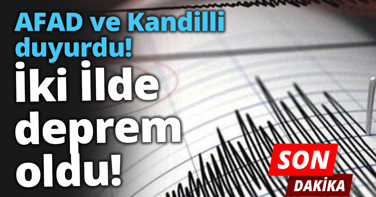 AFAD ve Kandilli duyurdu! İki İlde deprem oldu!