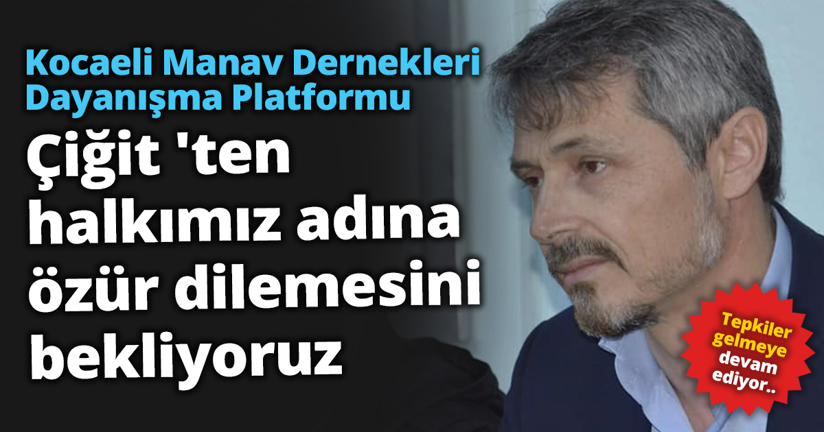 Çiğit 'ten halkımız adına  özür dilemesini bekliyoruz 