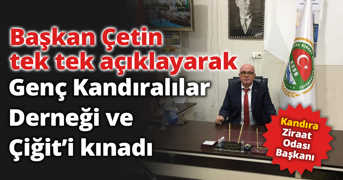 Başkan Çetin tek tek açıklayarak Genç Kandıralılar Derneğini ve Çiğit’i kınadı