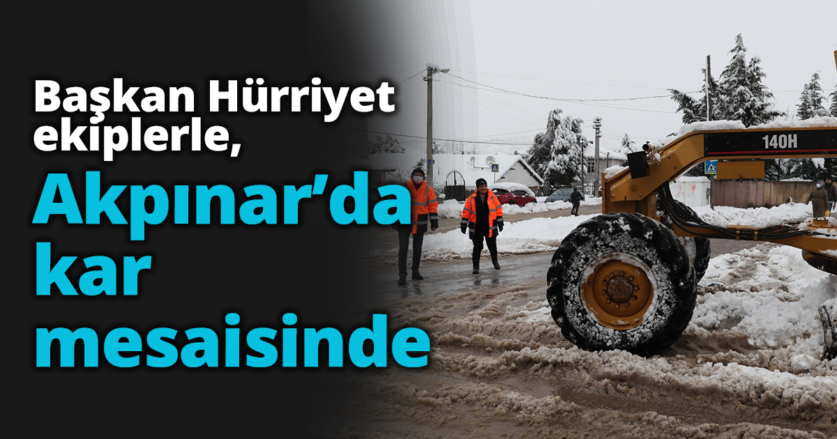 Başkan Hürriyet ekiplerle, Akpınar’da kar mesaisinde