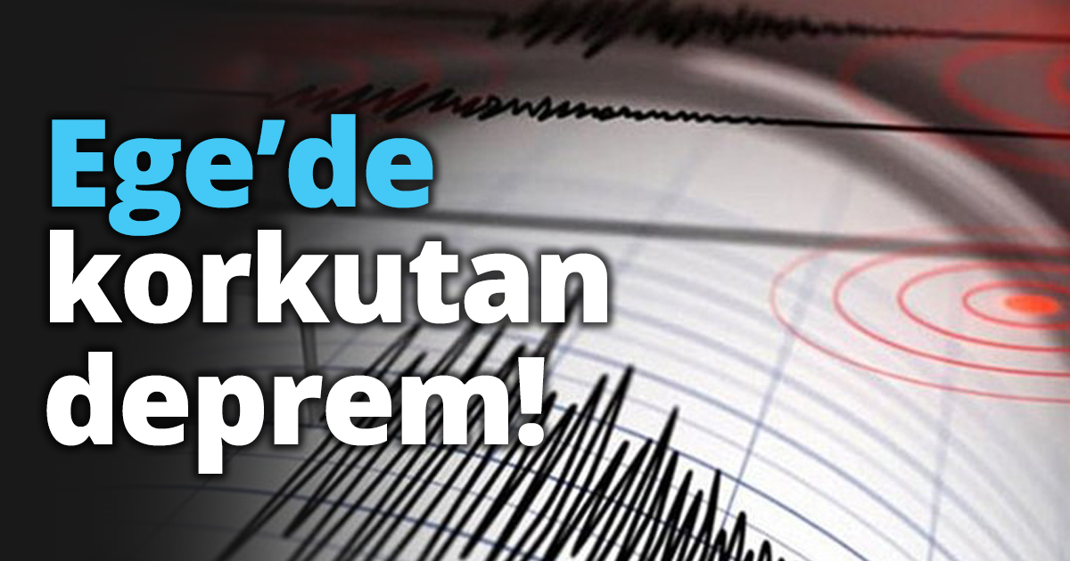 Ege’de korkutan deprem!