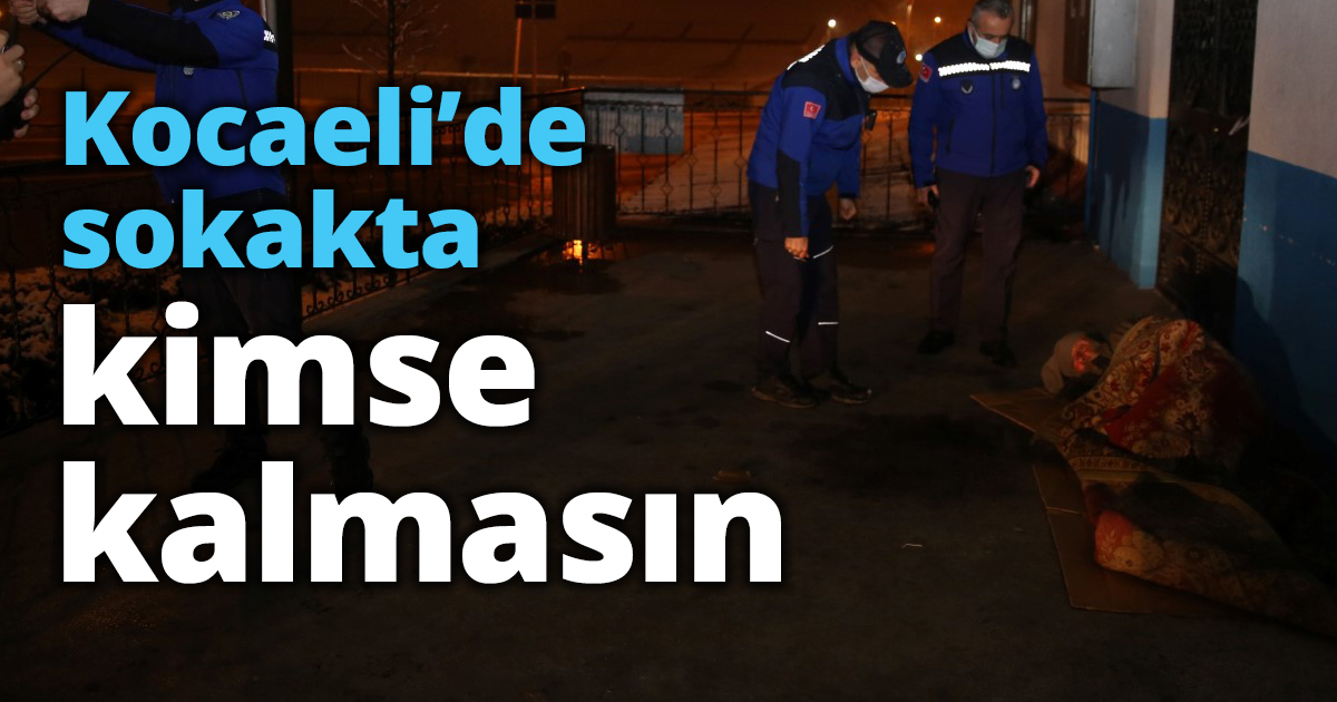 Kocaeli’de sokakta kimse kalmasın