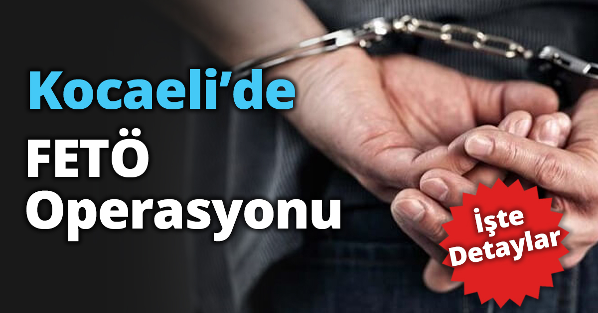 Kocaeli’de FETÖ Operasyonu