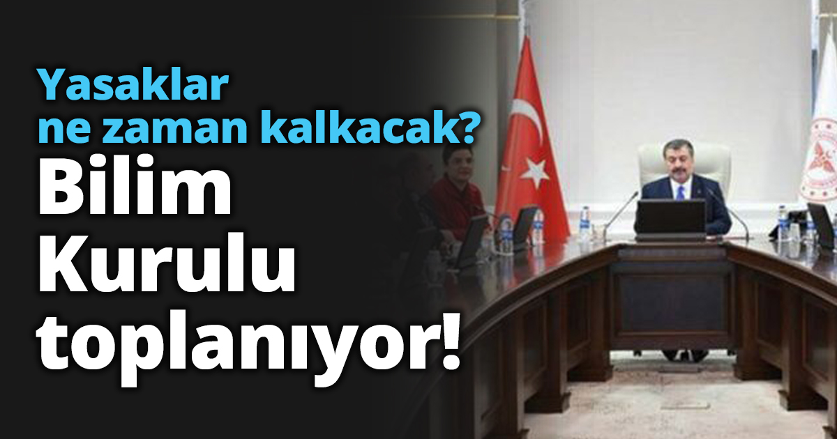 Yasaklar ne zaman kalkacak? Bilim Kurulu toplanıyor!