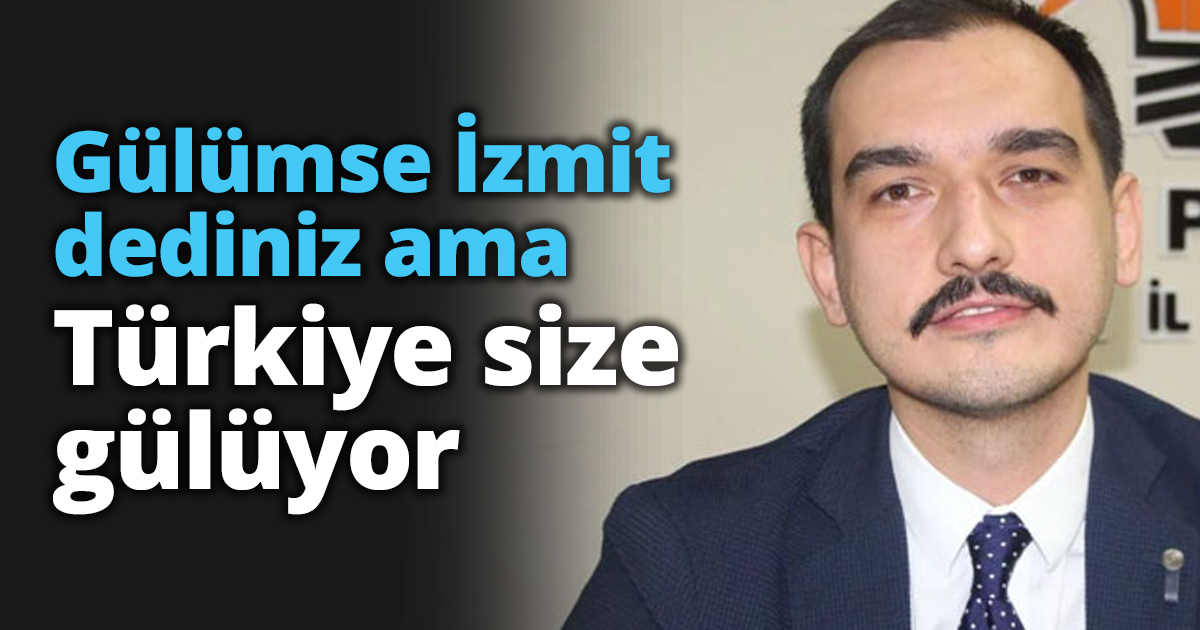 Gülümse İzmit dediniz ama Türkiye size gülüyor