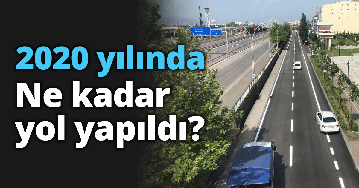 2020 yılında ne kadar yol yapıldı?