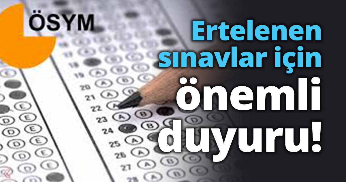 Ertelenen sınavlar için önemli duyuru!