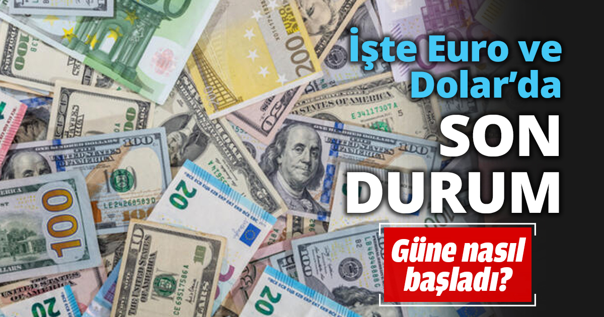 İşte Euro ve Dolar’da son durum!
