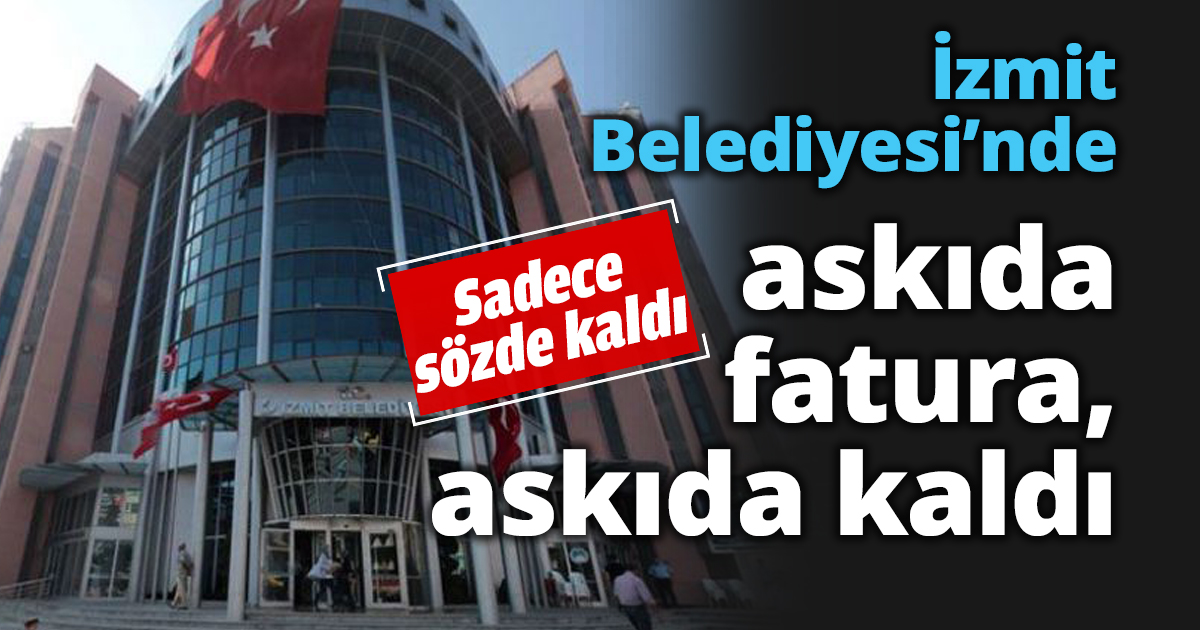 İzmit Belediyesi’nde askıda fatura, askıda kaldı