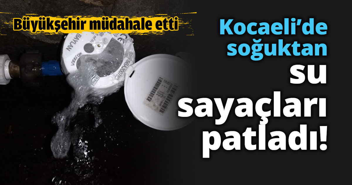 Kocaeli’de soğuktan su sayaçları patladı!