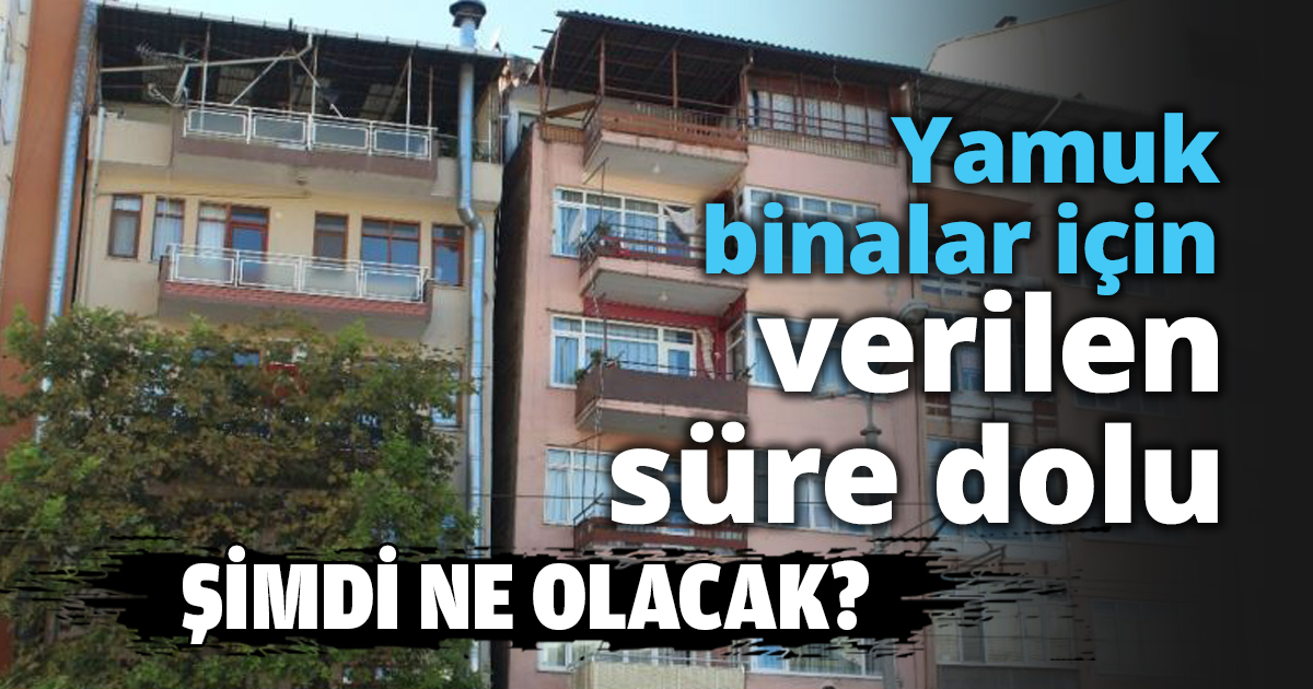 Yamuk binalar için verilen süre dolu